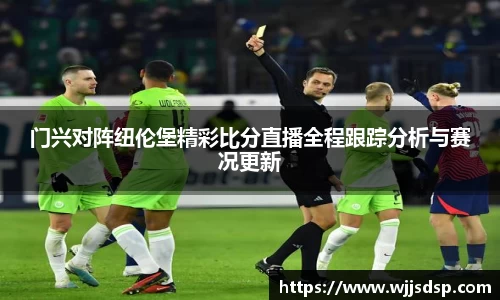 门兴对阵纽伦堡精彩比分直播全程跟踪分析与赛况更新