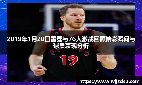 2019年1月20日雷霆与76人激战回顾精彩瞬间与球员表现分析
